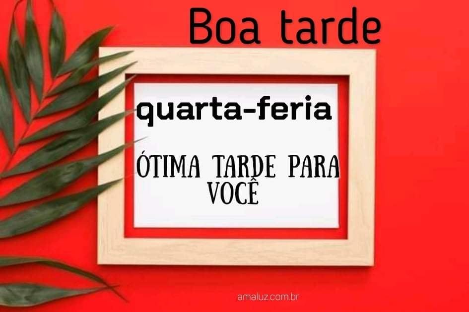 boa tarde ótima quarta feira
