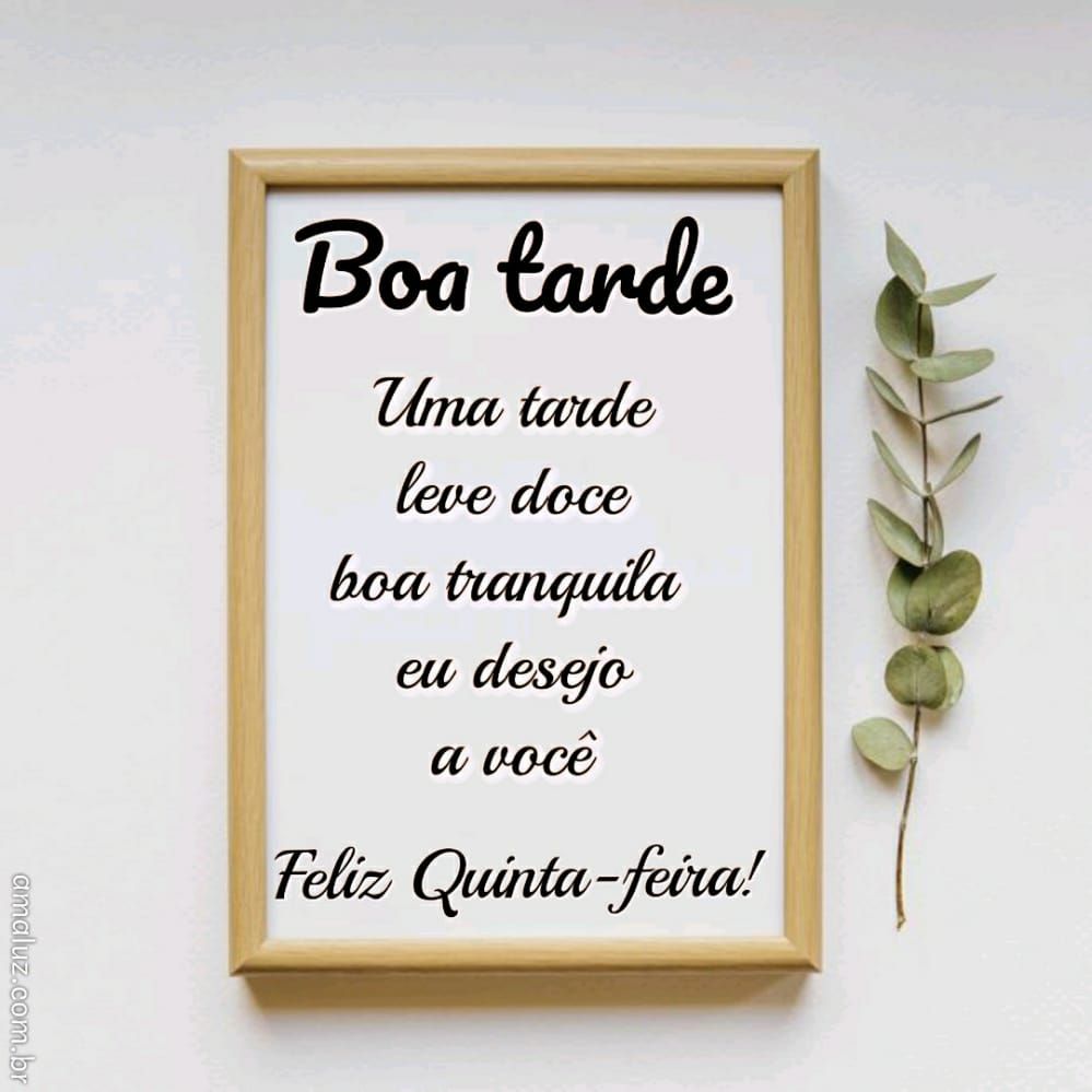 boa tarde uma tarde doce e tranquila eu desejo a você feliz quinta feira