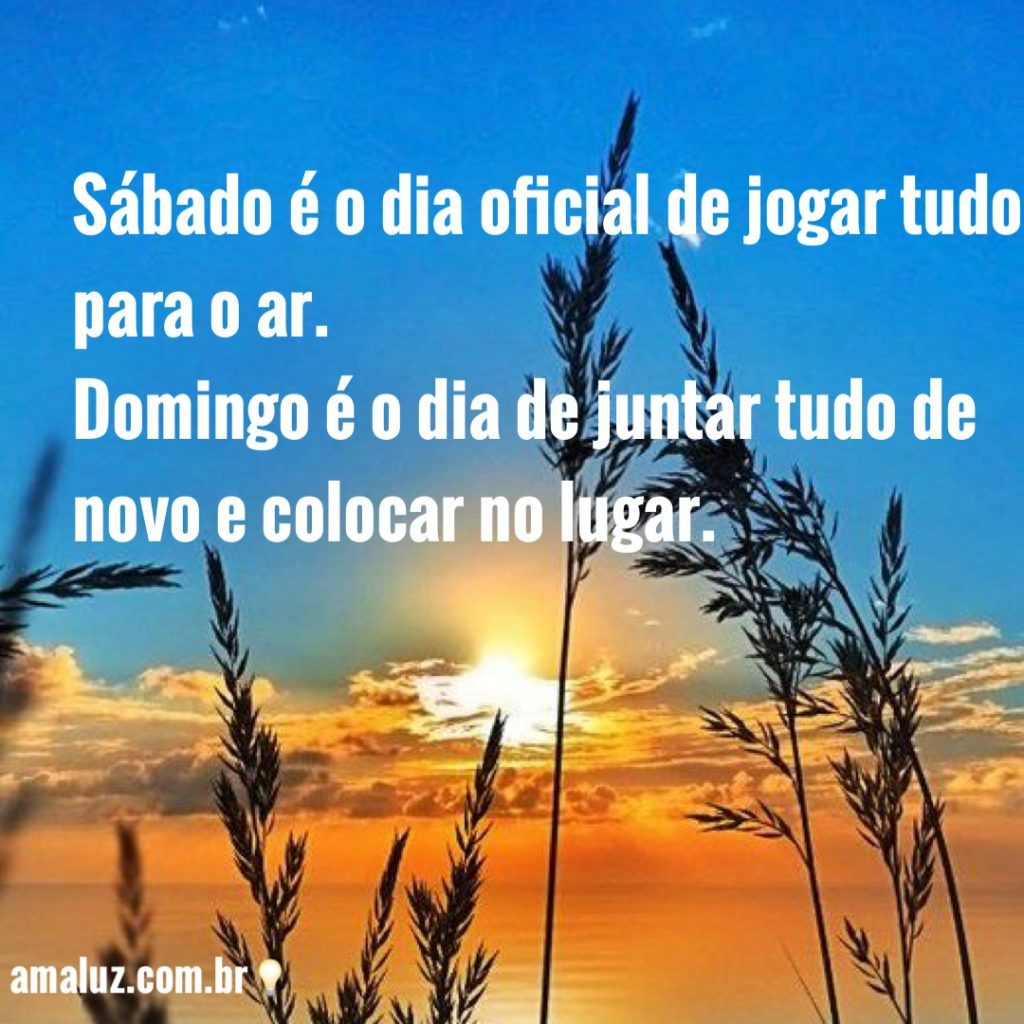 bom dia sábado dia oficial de jogar tudo pro ar