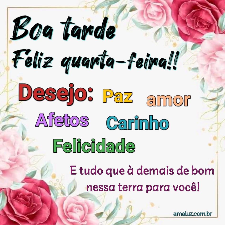 desejo a você uma boa tarde e feliz quarta feira maravilhosa