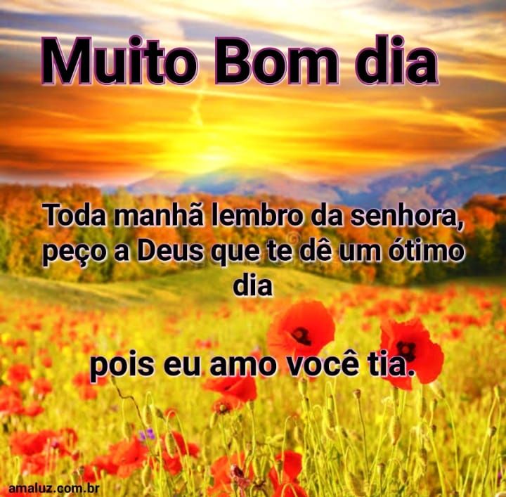 muito bom dia tia pois eu amo você.