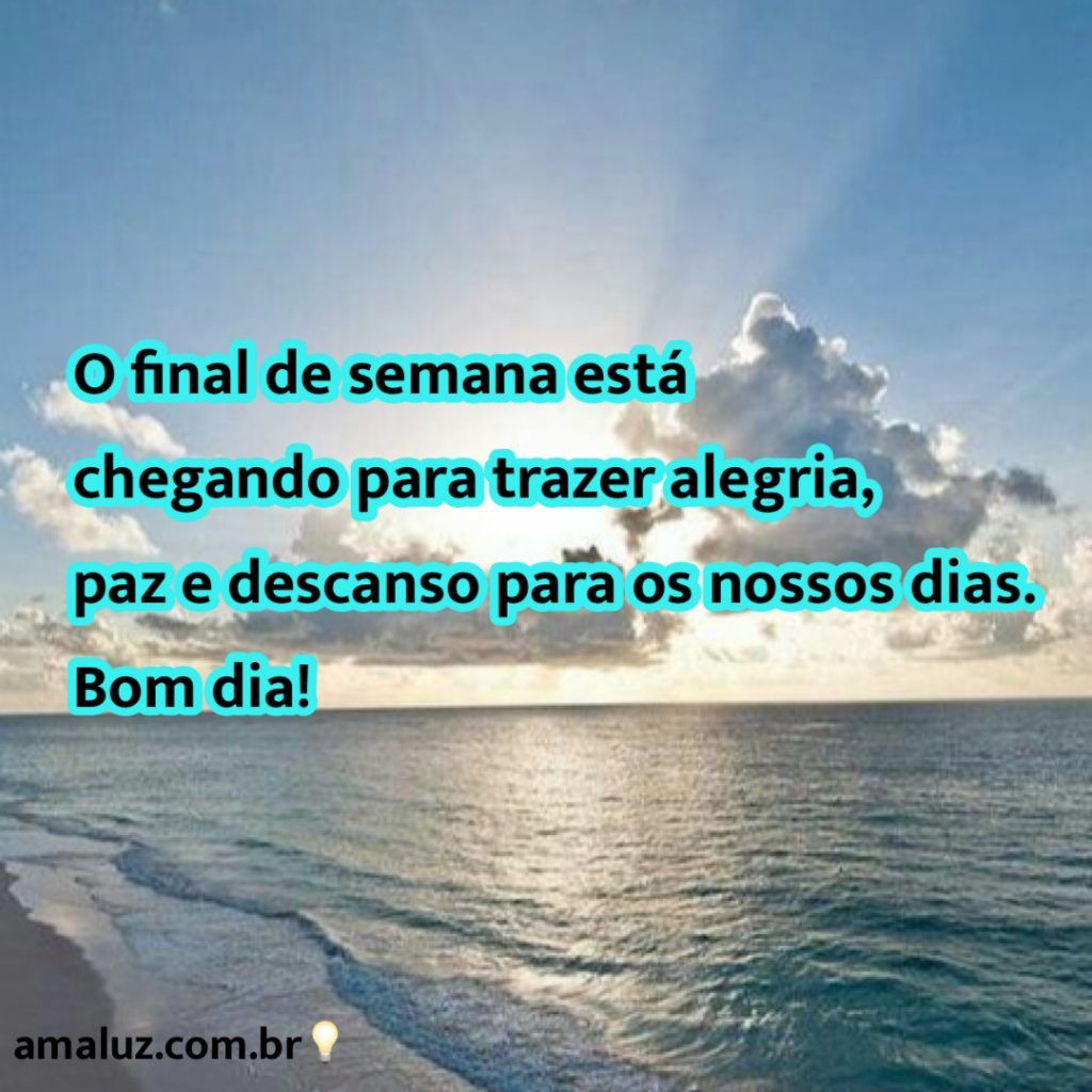 o final de semana ta chegando para trazer aegria bom dia