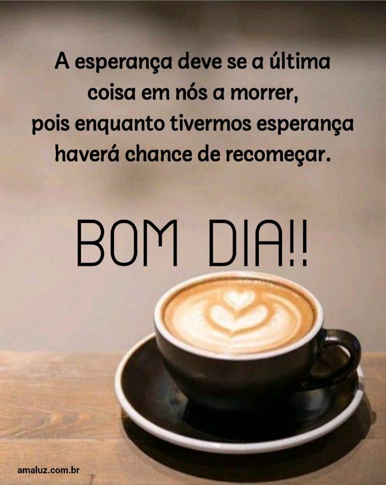 A esperença ela nunca poderar morrer tenha fé e um bom dia