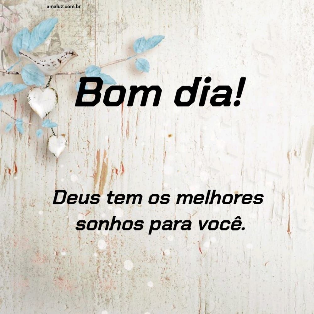 Bom dia, Deus tem os melhores sonhos para você.