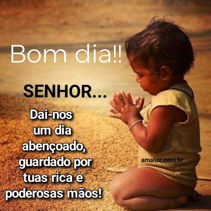 Bom dia! Senhor abençoe o nosso dia e nos proteja