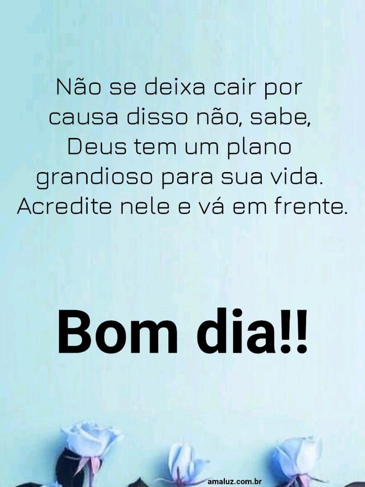 Bom dia acredite em Deus e vai em frente 