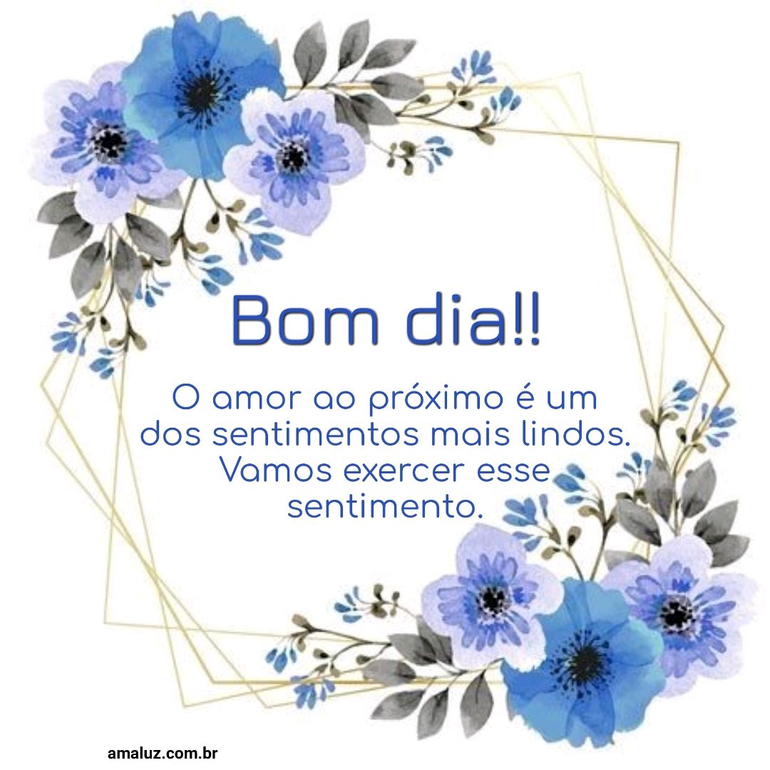 Bom dia, tenhamos amor ao próximo.