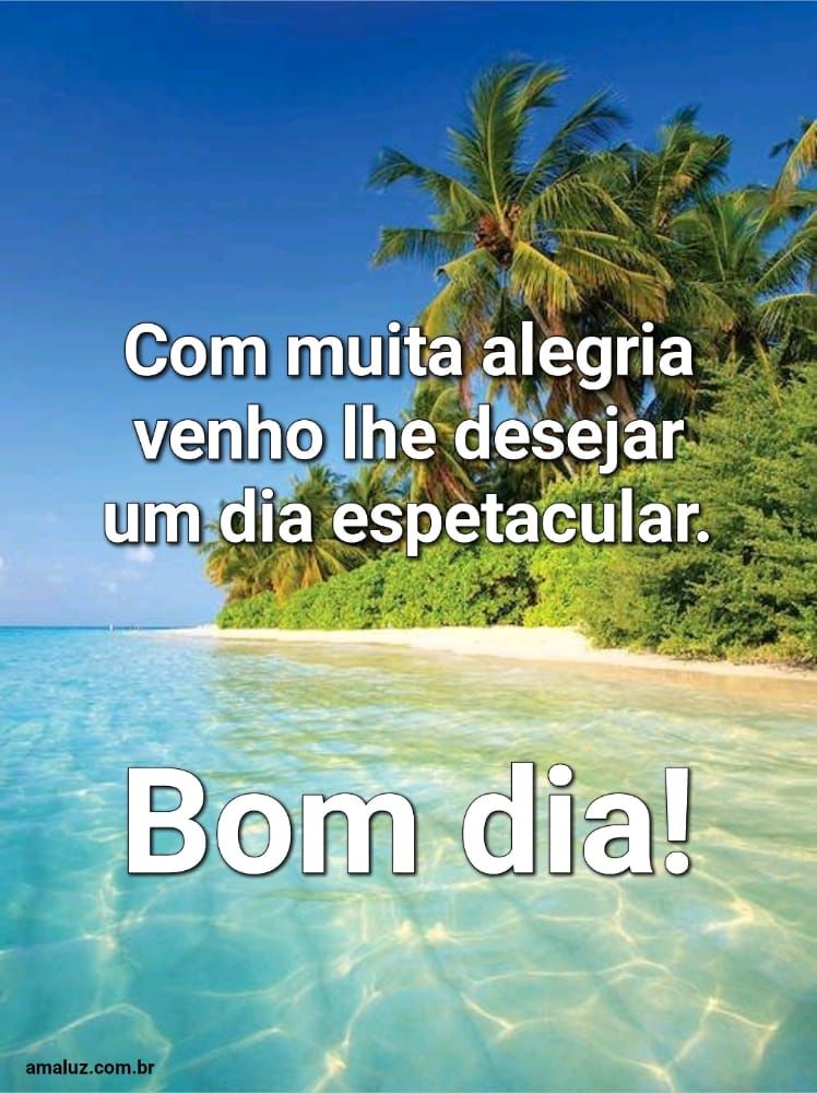 Bom dia, com muita alegria.