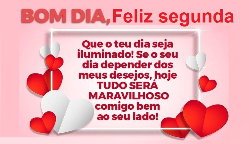 Bom dia feliz segunda feira apaixonada e maravilhosa