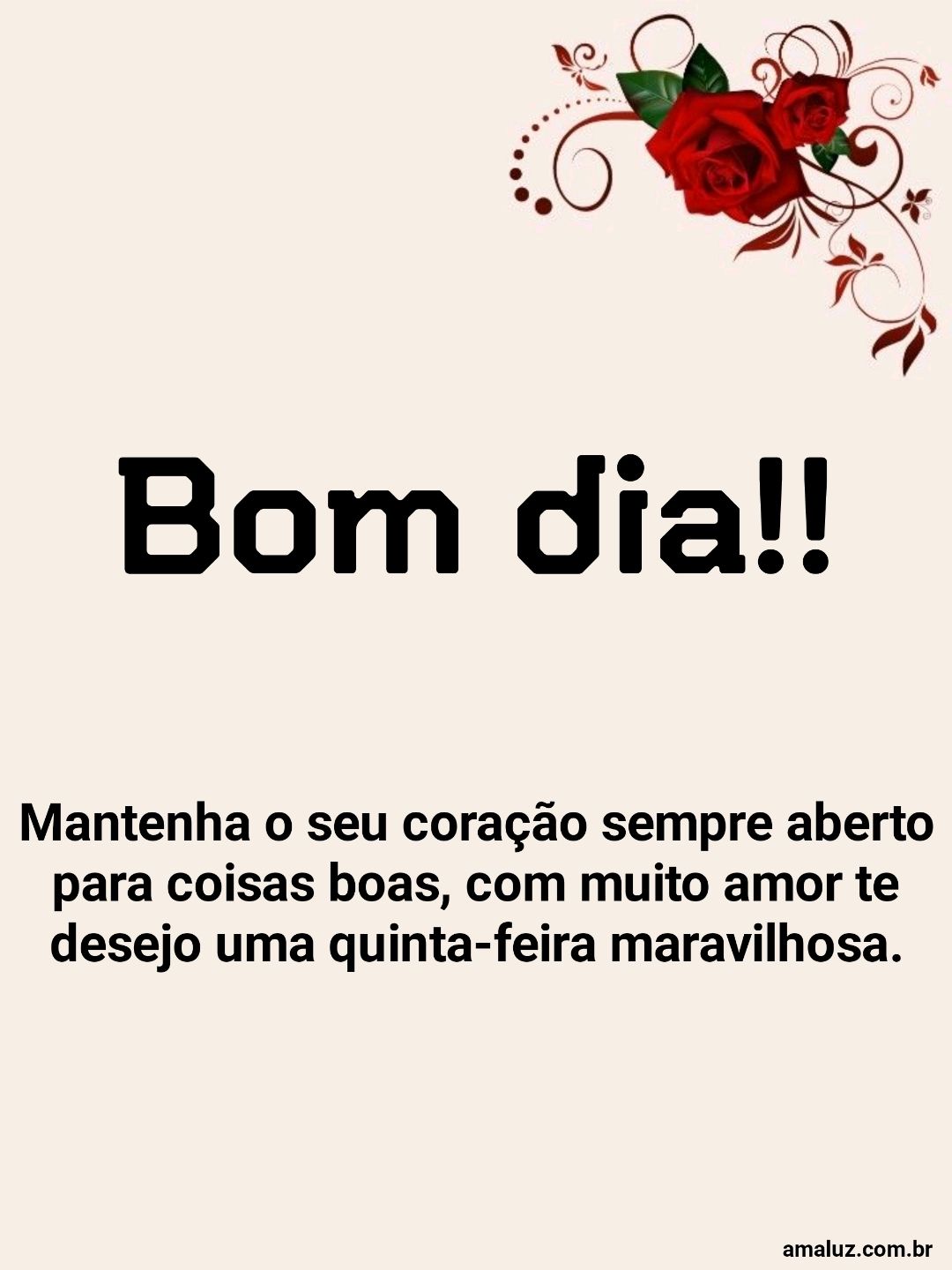 Bom dia mantenha o seu coração sempre aberto.