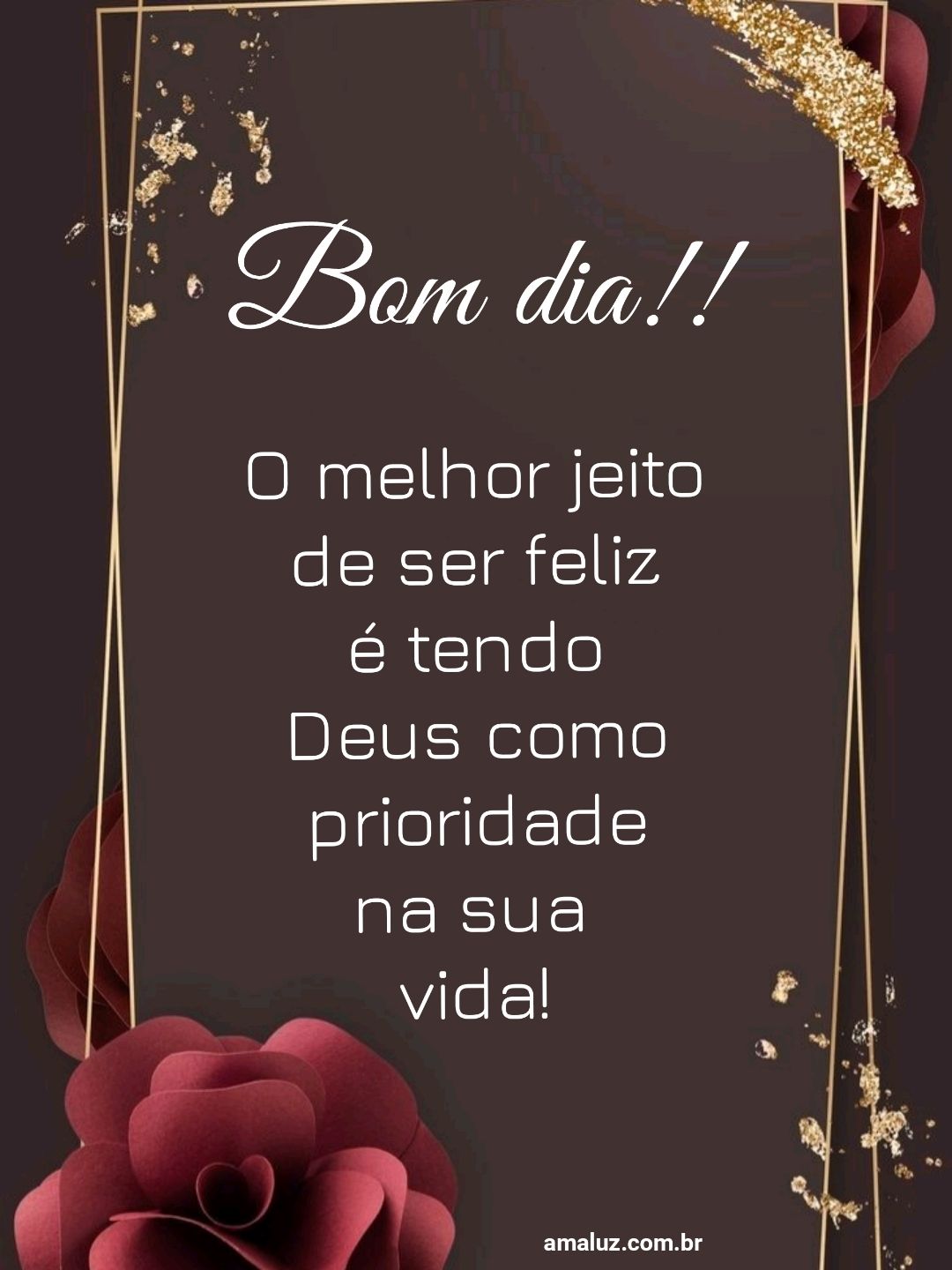 Bom dia o melhor jeito de ser feliz é tendo Deus