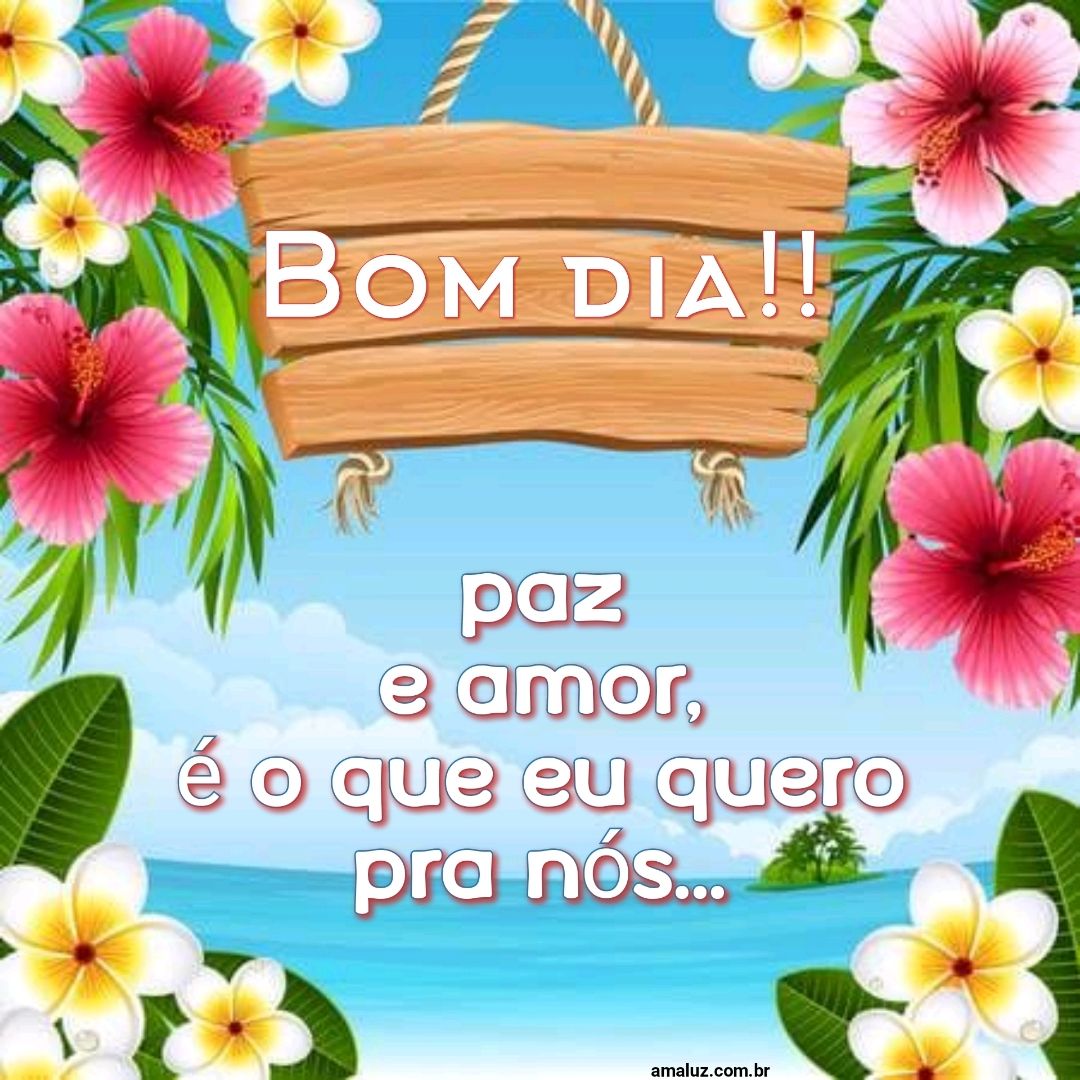 Bom dia, paz e amor é o que eu quero pra nós...