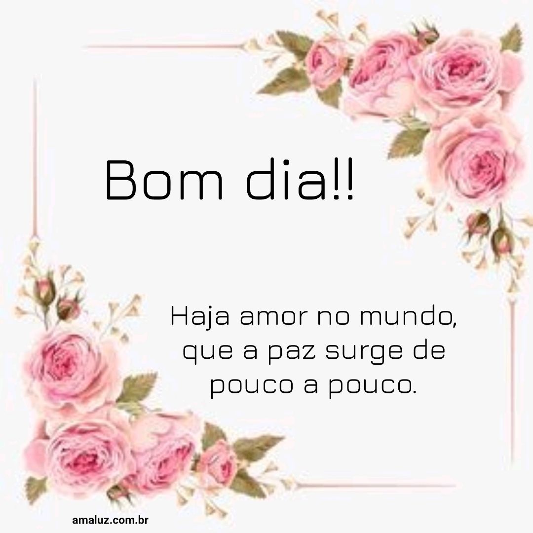 Bom dia, haja amor no mundo.