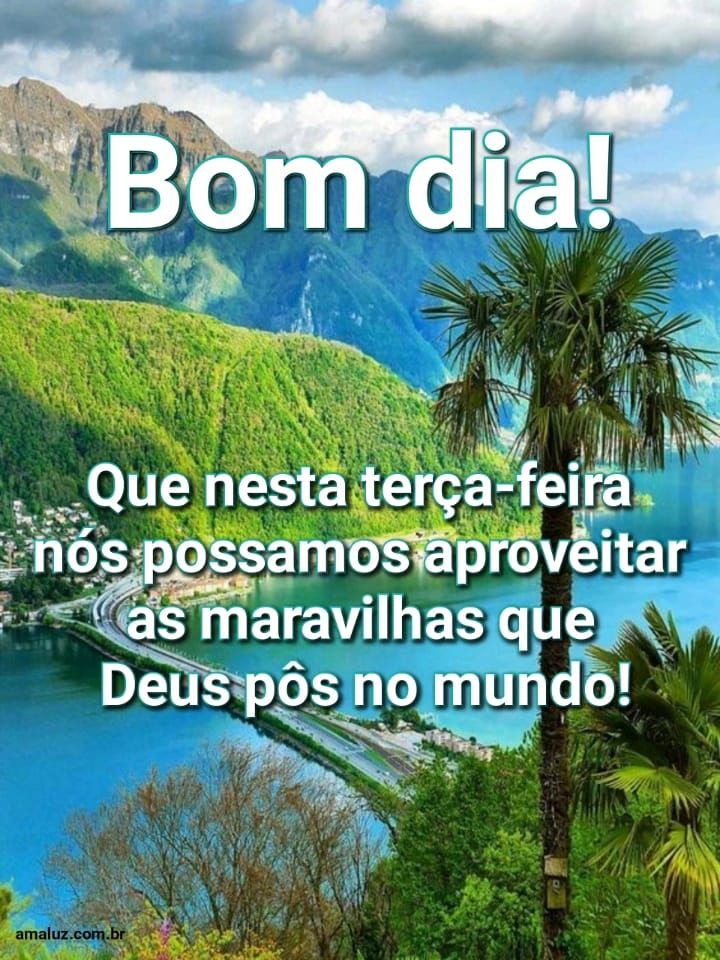 Bom dia que possamos aproveitar as maravilhas do mundo 