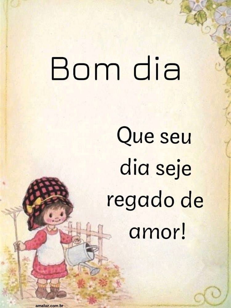 Bom dia que seu dia seja regado de amor 