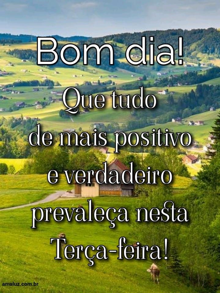 Bom dia de mais positivo e verdadeiro prevaleça nesta terça-feira.