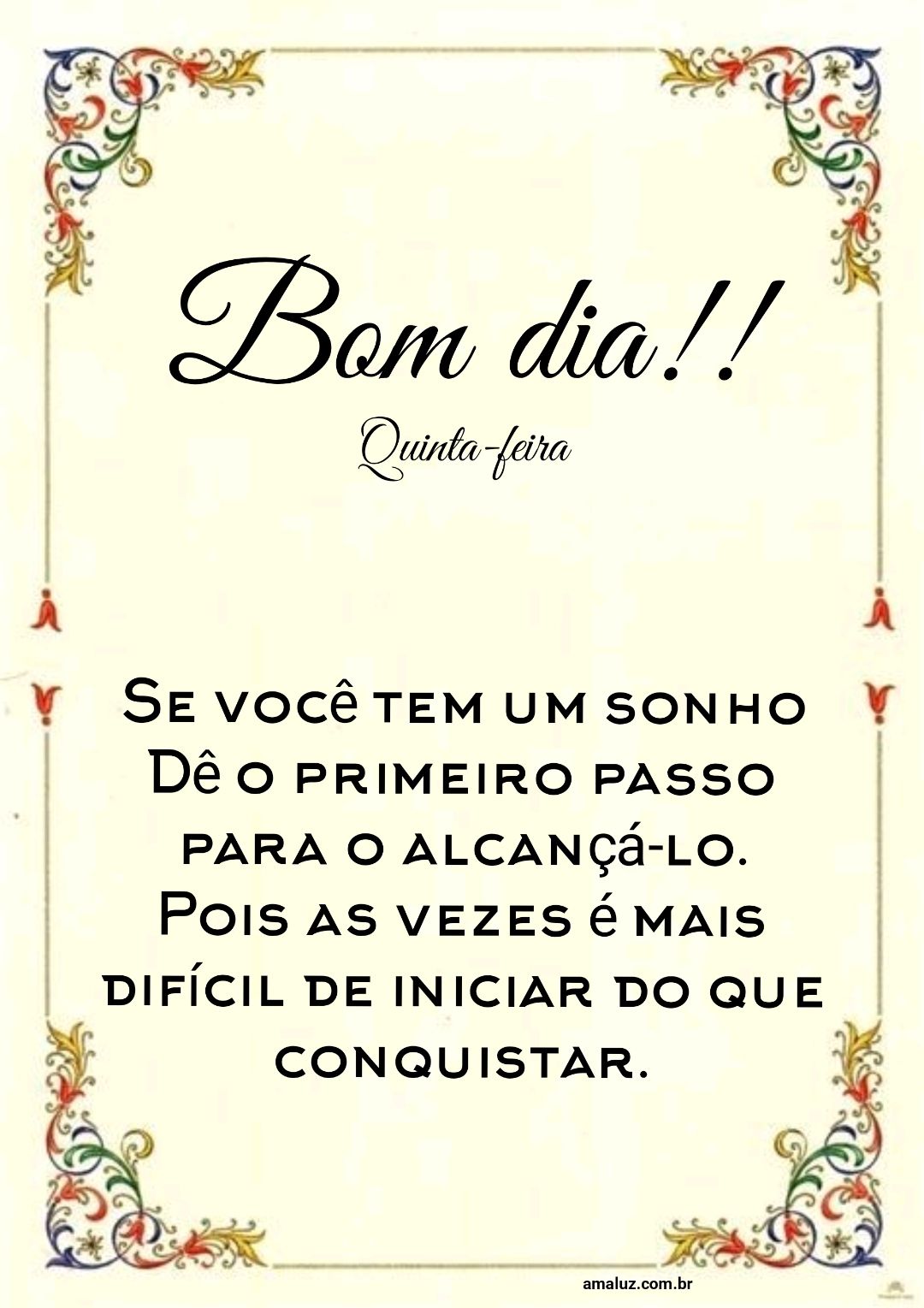 Bom dia se você tem um sonho dê o primeiro passo