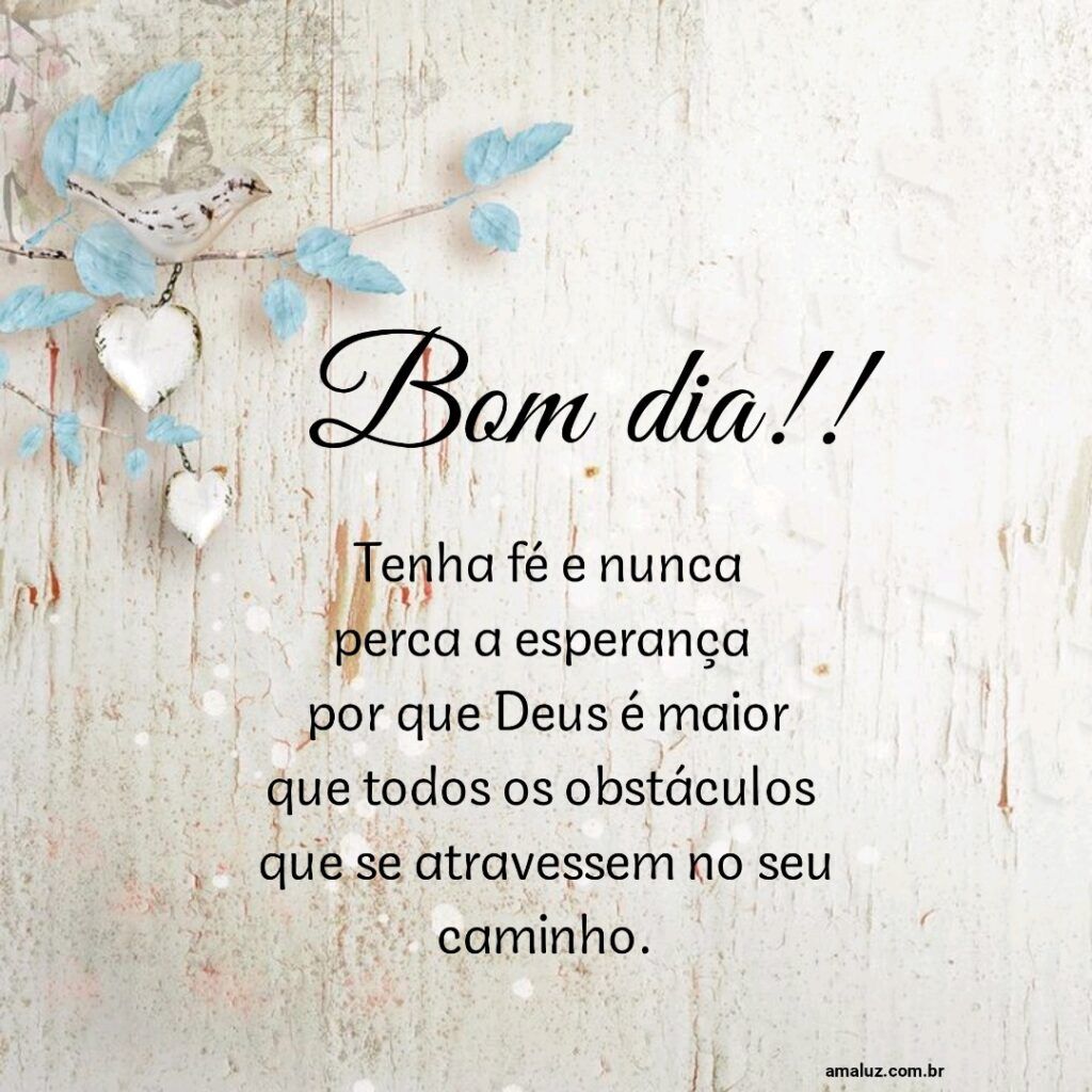 Bom dia, tenha fé e nunca perca a esperança.