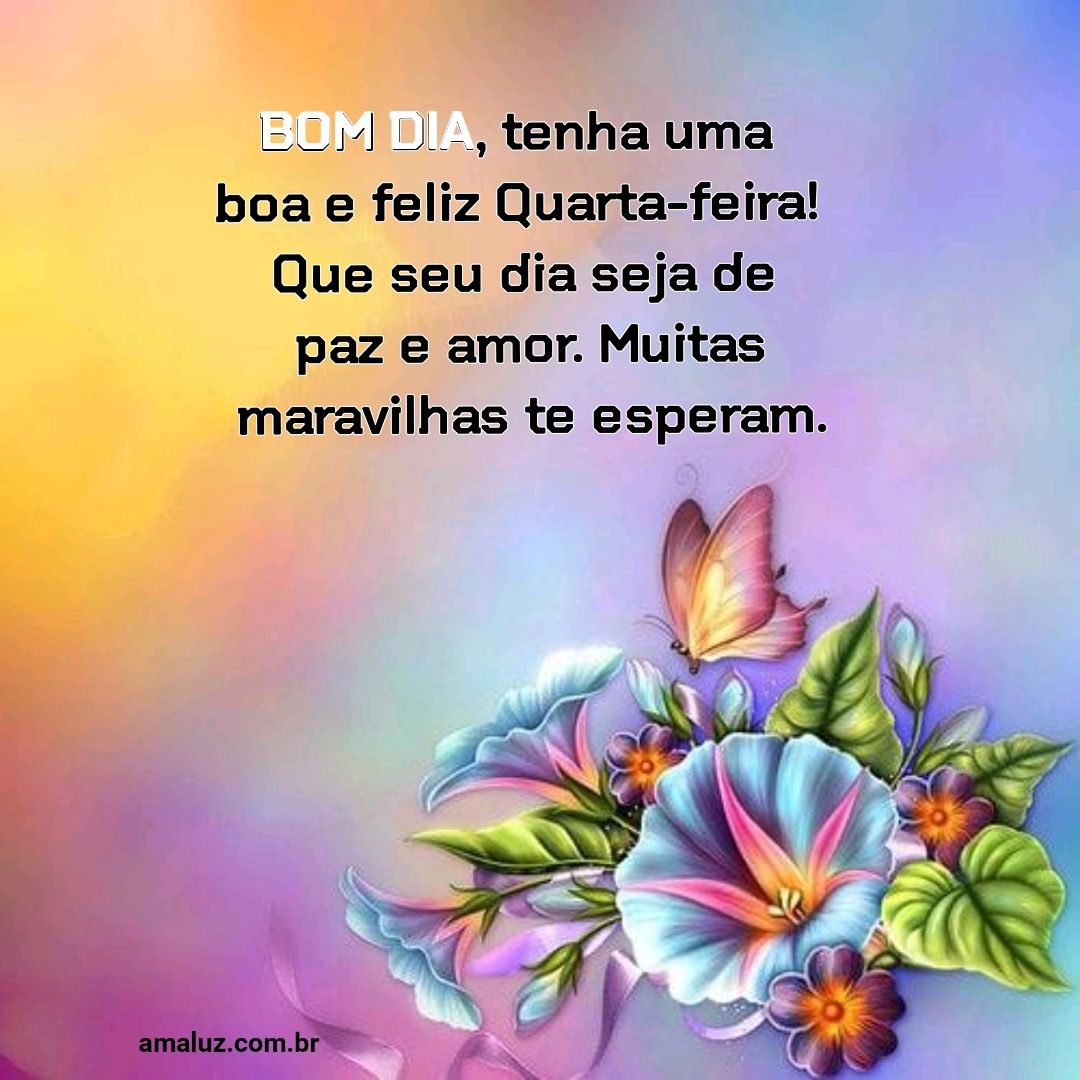 Bom dia, tenha uma boa e feliz quarta-feira.