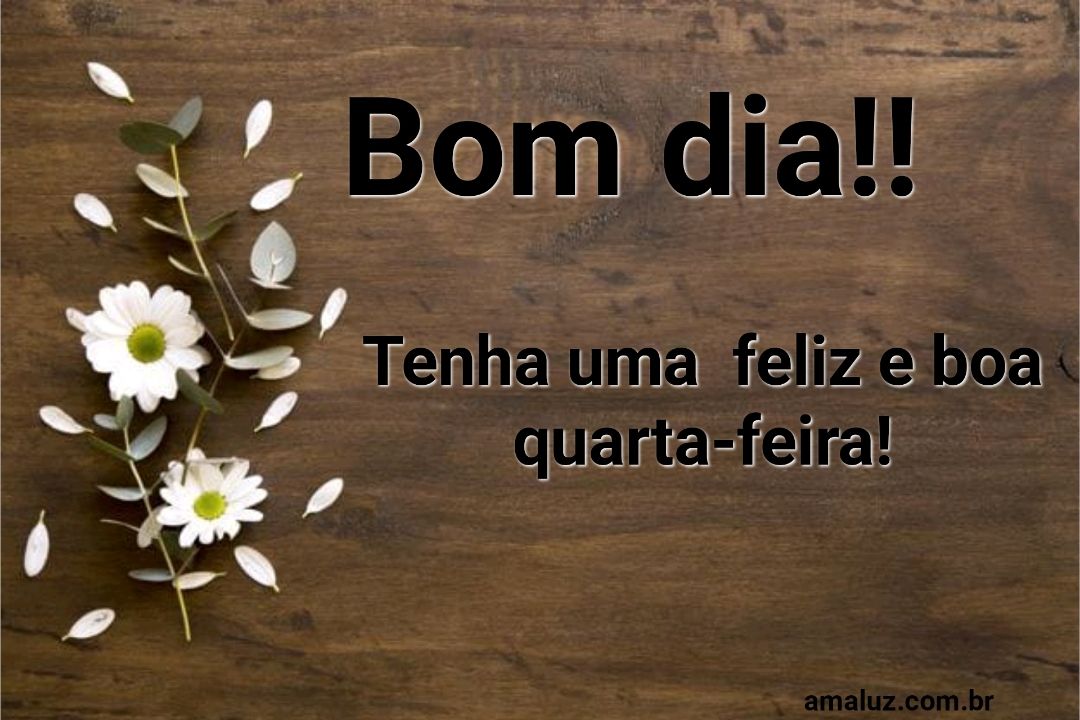 Bom dia, tenha uma feliz e boa quarta-feira.