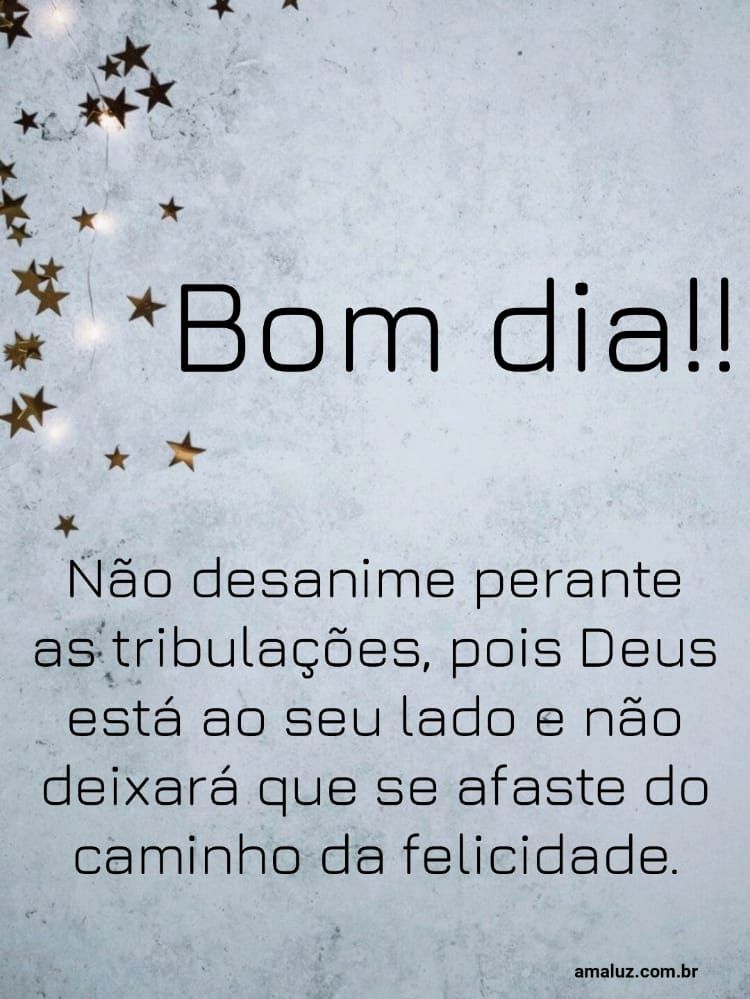 Deus está do seu lado e não te deixará fica triste bom dia