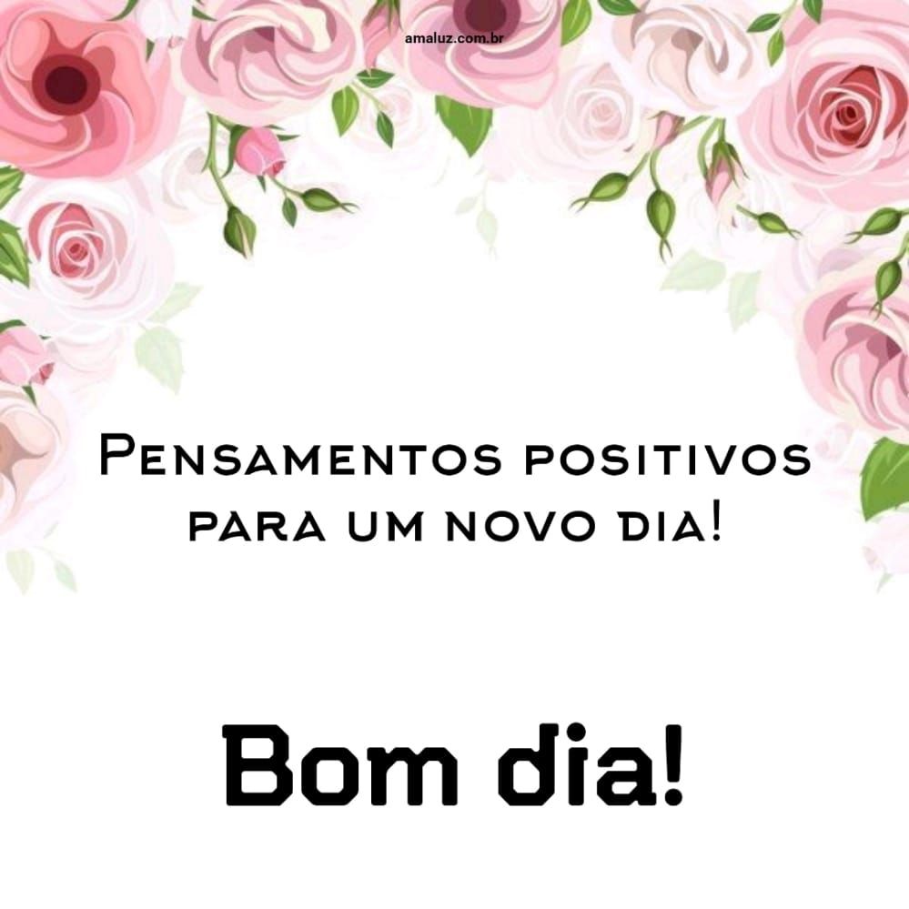Bom dia, pensamentos positivos para um novo dia.