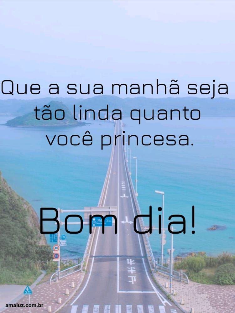 Que sua manhã seja tão linda quanto você bom dia