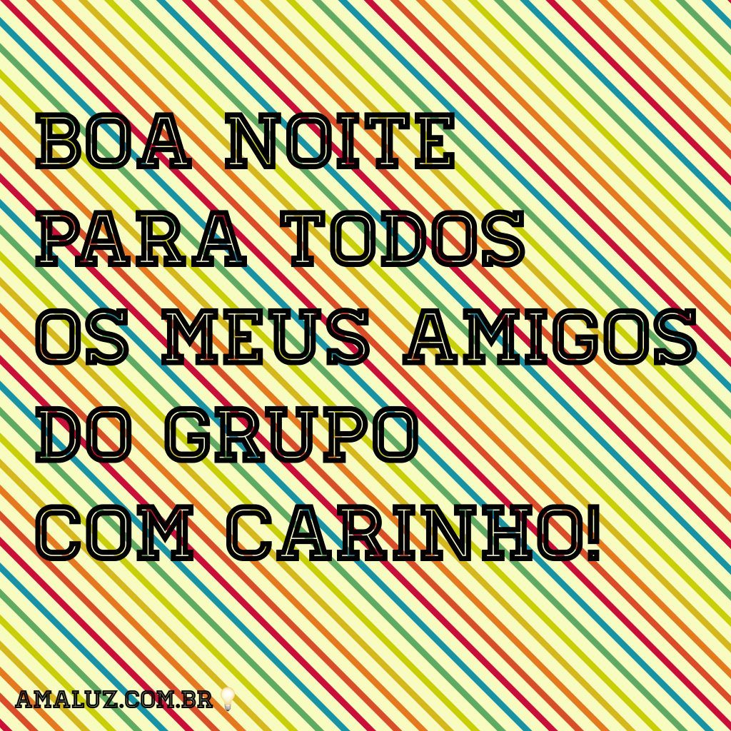 boa noite para todos meus amigos do grupo