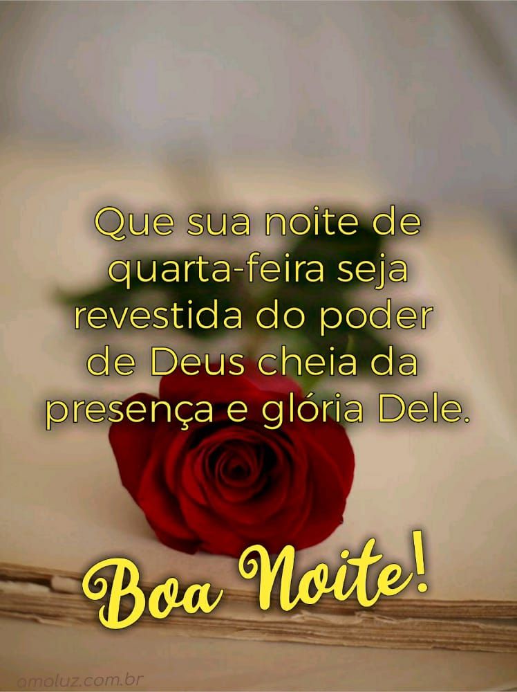 boa noite que sau noite de quarta feira seja revestida do poder de deus