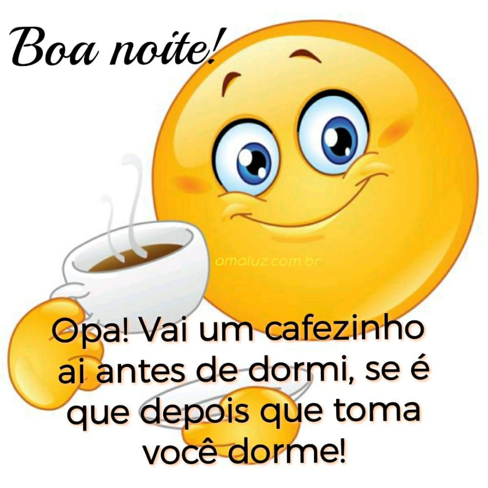 boa noite vai um café ai antes de dormi