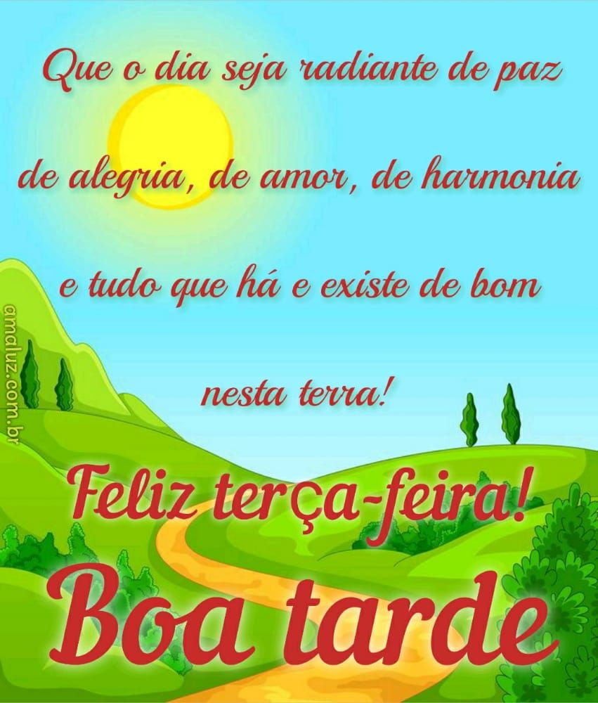 que esse dia seja radiante de paz e alegria boa tarde feliz terça feira
