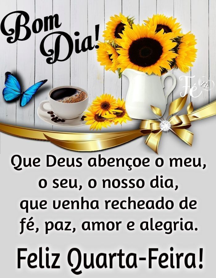 Bom dia feliz quarta feira que Deus abençoe nosso dia