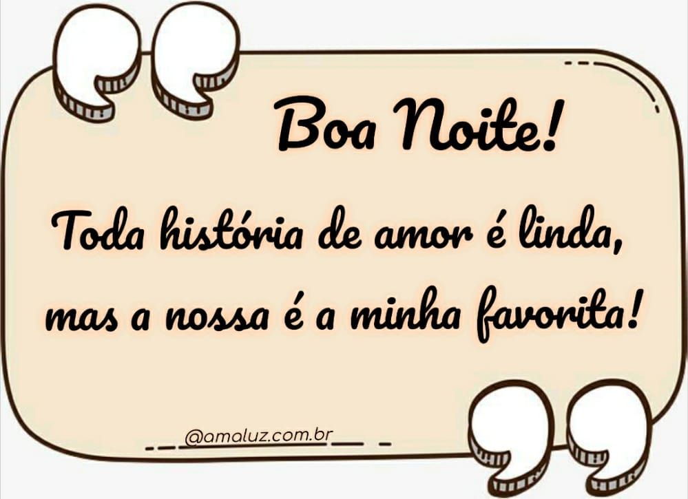 boa noite as historias de amor são lindas mais a nossa também é