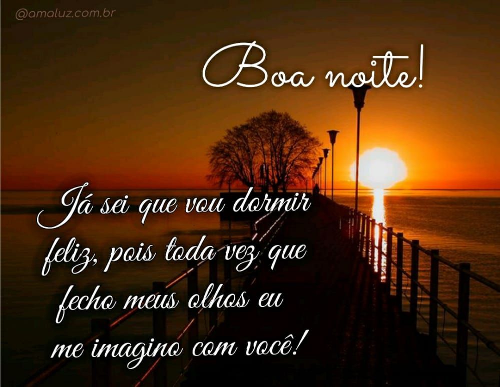 boa noite já sei que vou dormi feliz hoje