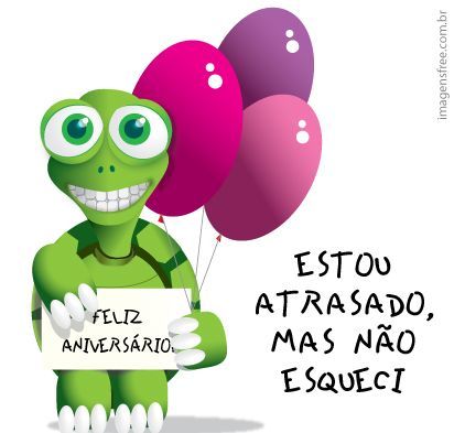esto atrazado mais não esqueci feliz aniversario