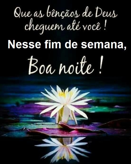 que as benção de Deus cheguem até você nesse fim de semana