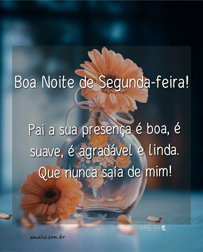 Pai a sua presença é boa boa noite segunda