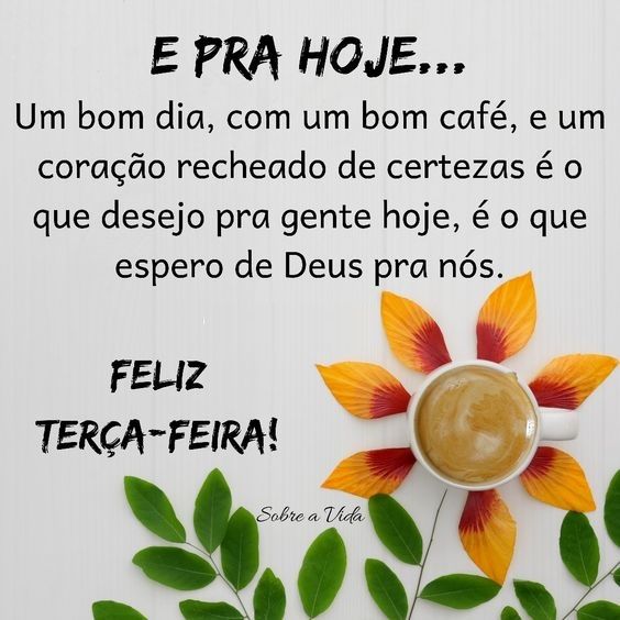 pra hoje um bom dia e feliz terça feira