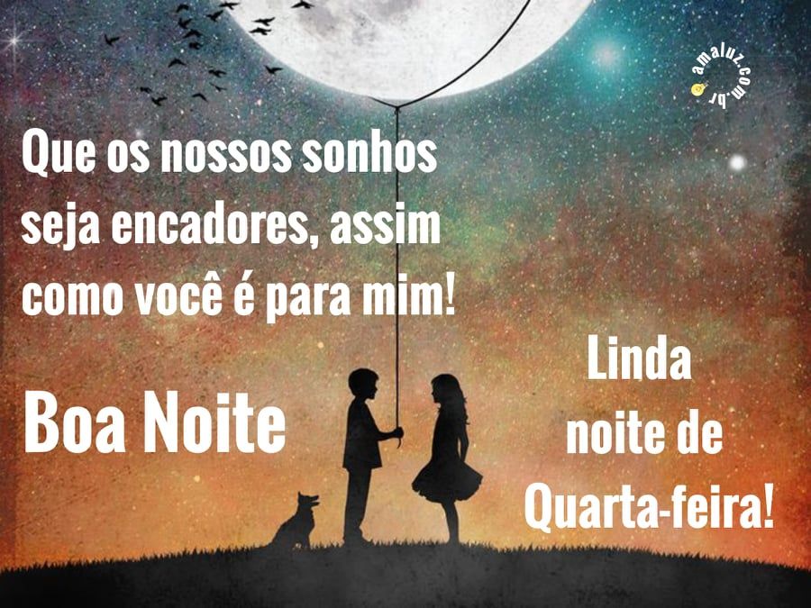 que os nossos sonhos seja encantadores boa noite quarta feira