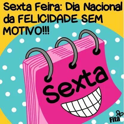 Sexta, felicidade sem motivos
