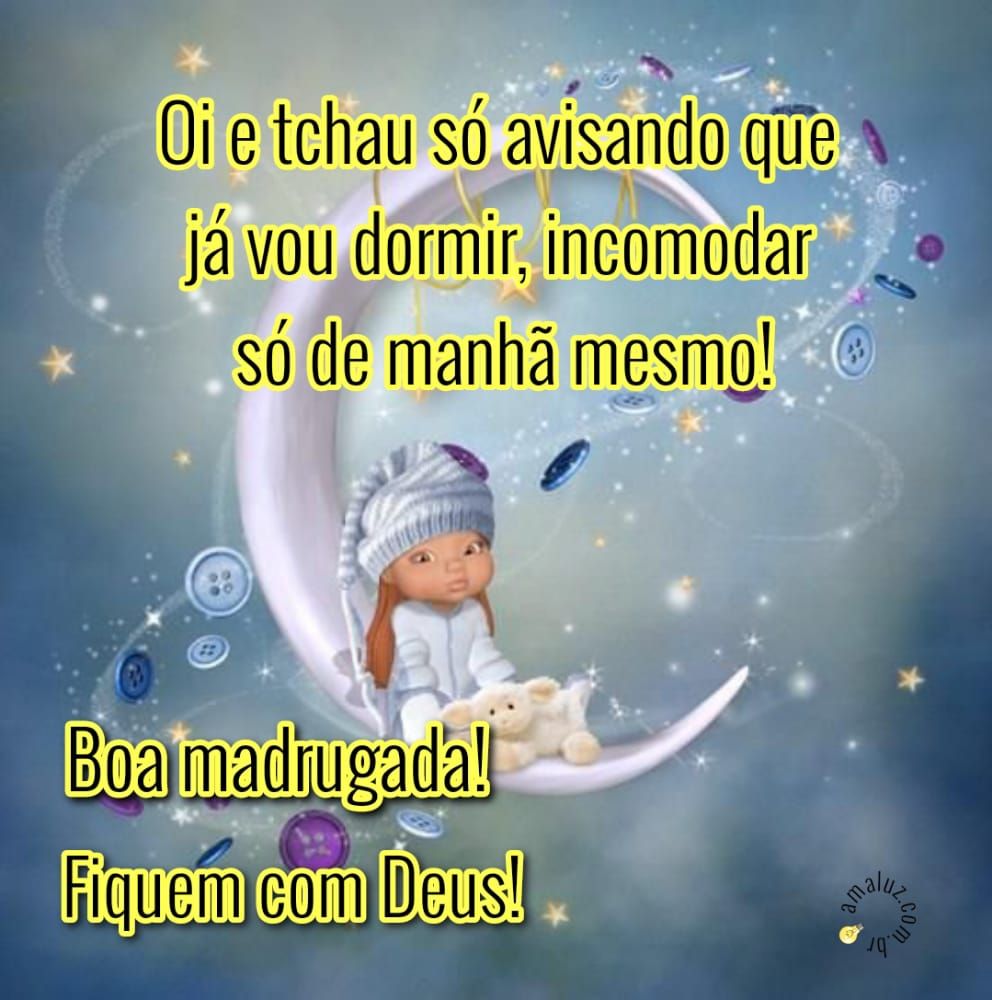 boa madrugada fiquem com Deus