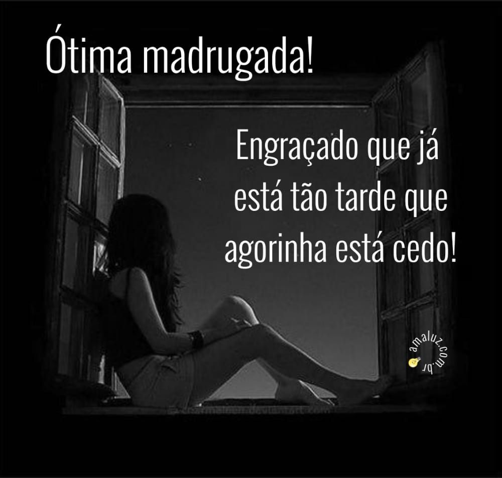 está tão tarde que agorinha é sedo