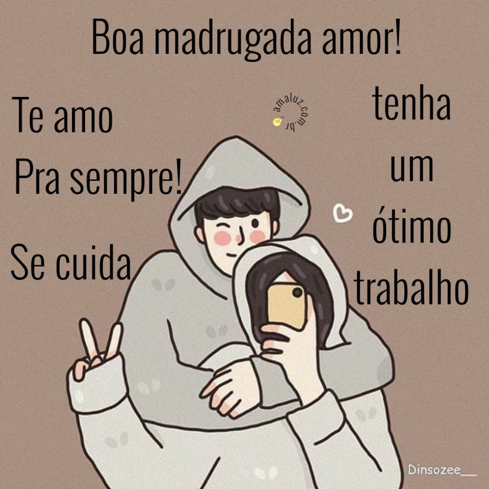 te amo pra sempre tenha um bom trabalho