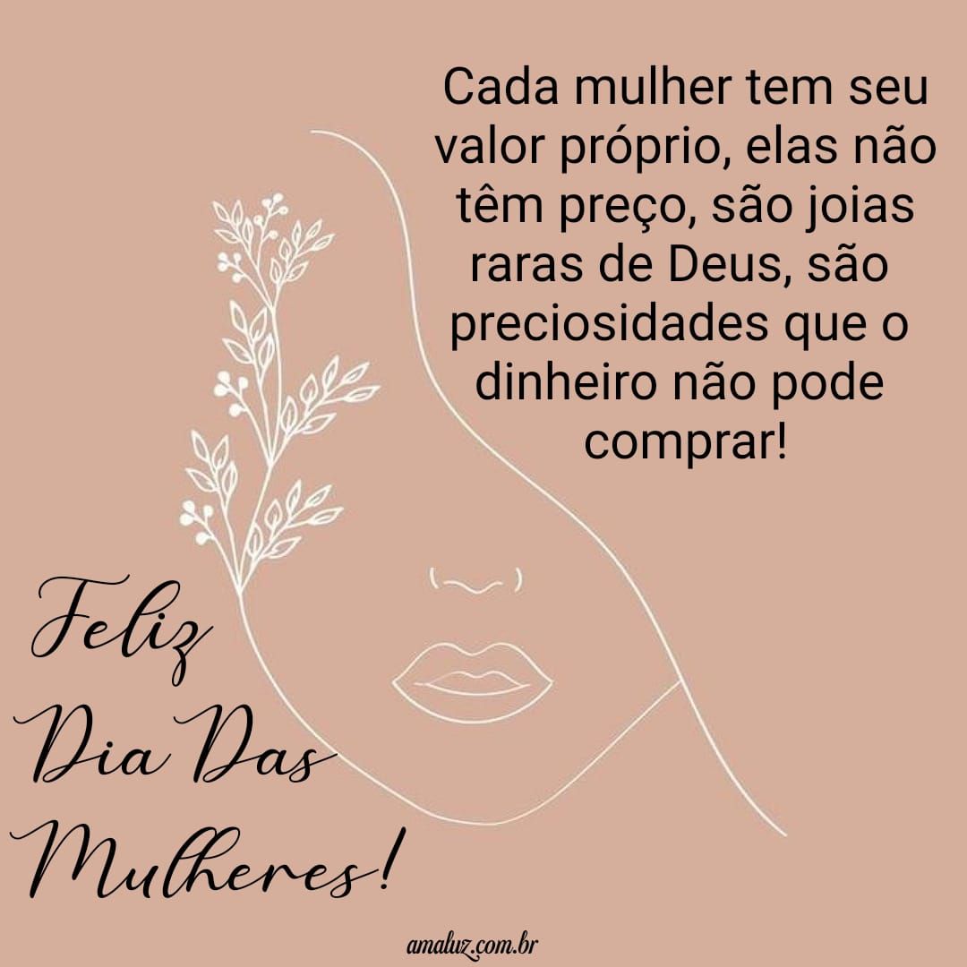 Cada mulher tem seu próprio valor, feliz dia 8