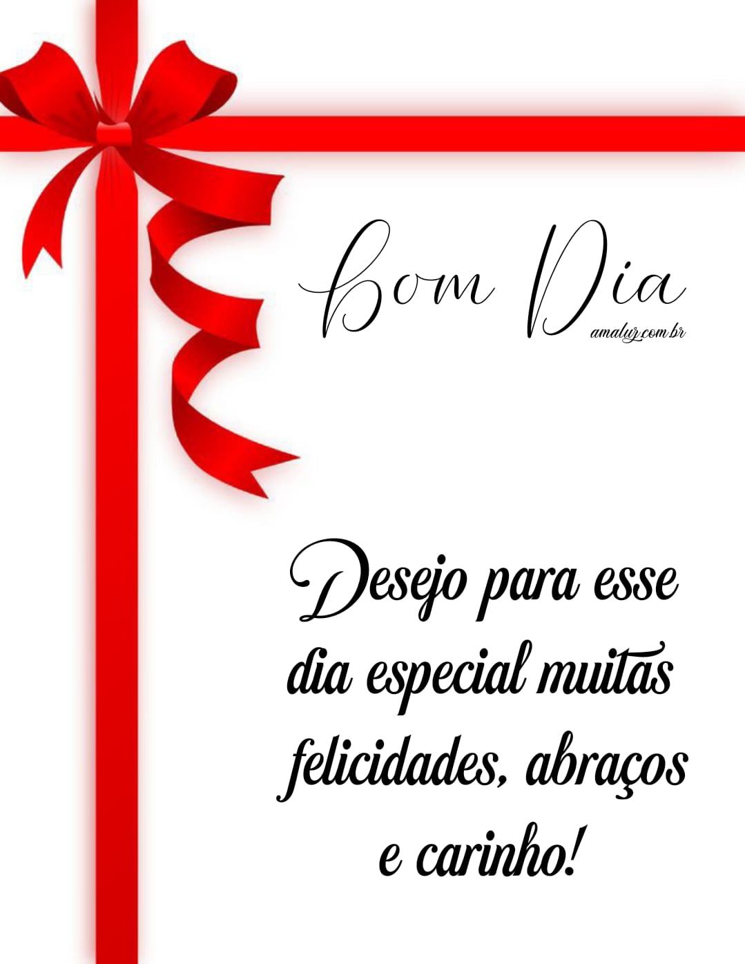 Desejo a esse dia especial, muitas felicidades