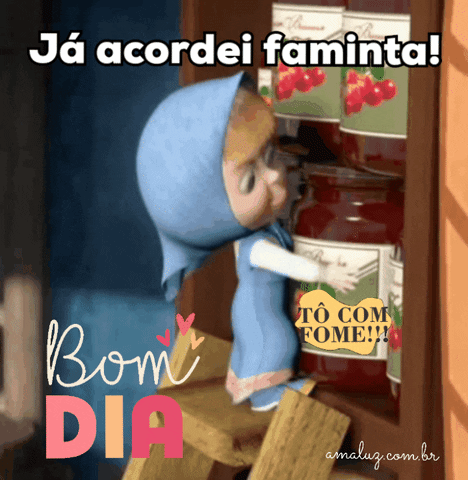 Já acordei faminta bom dia