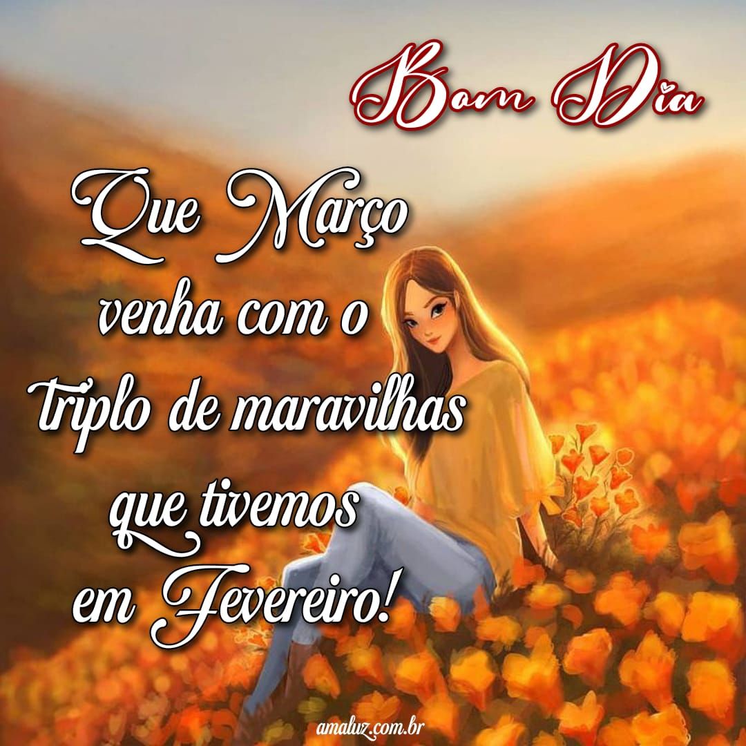 Março venha com maravilhas, bom dia