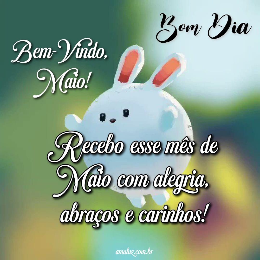 Recebo esse mês de maio com alegria bem vindo