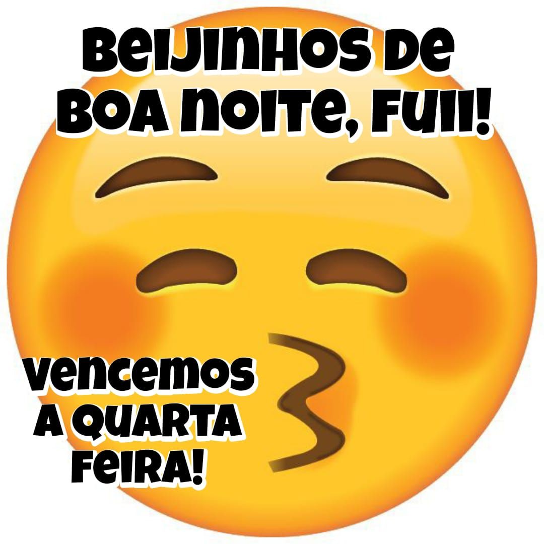 vencemos a quarta feira, beijinhos de boa noite