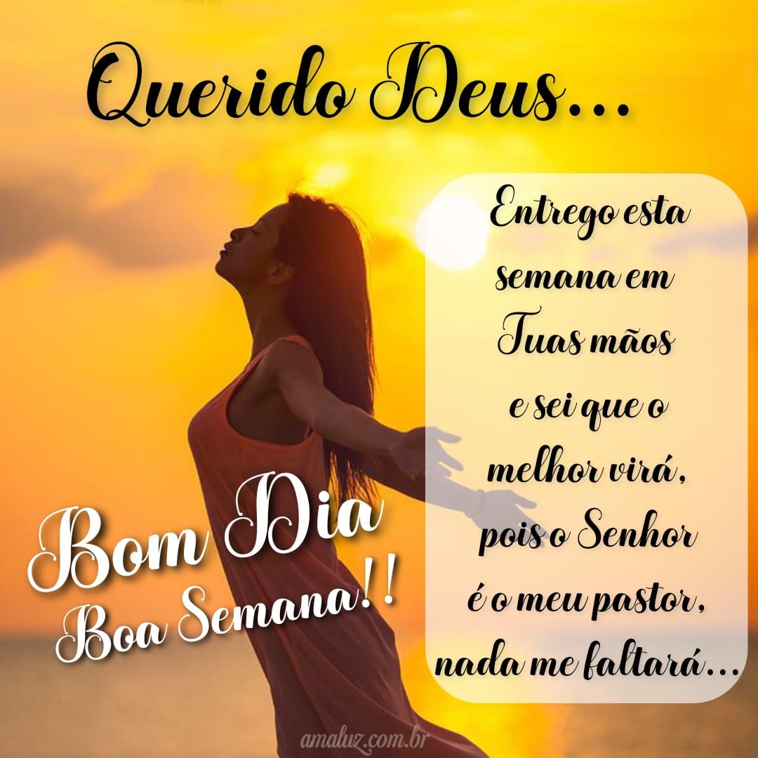 Deus entrego minha semana em Tuas mãos bom dia